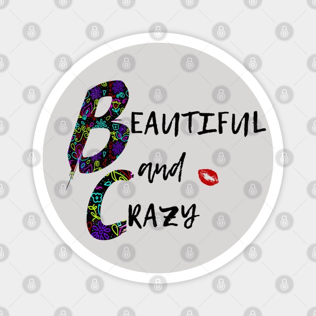 Beautiful and crazy Magnet by MissSwass